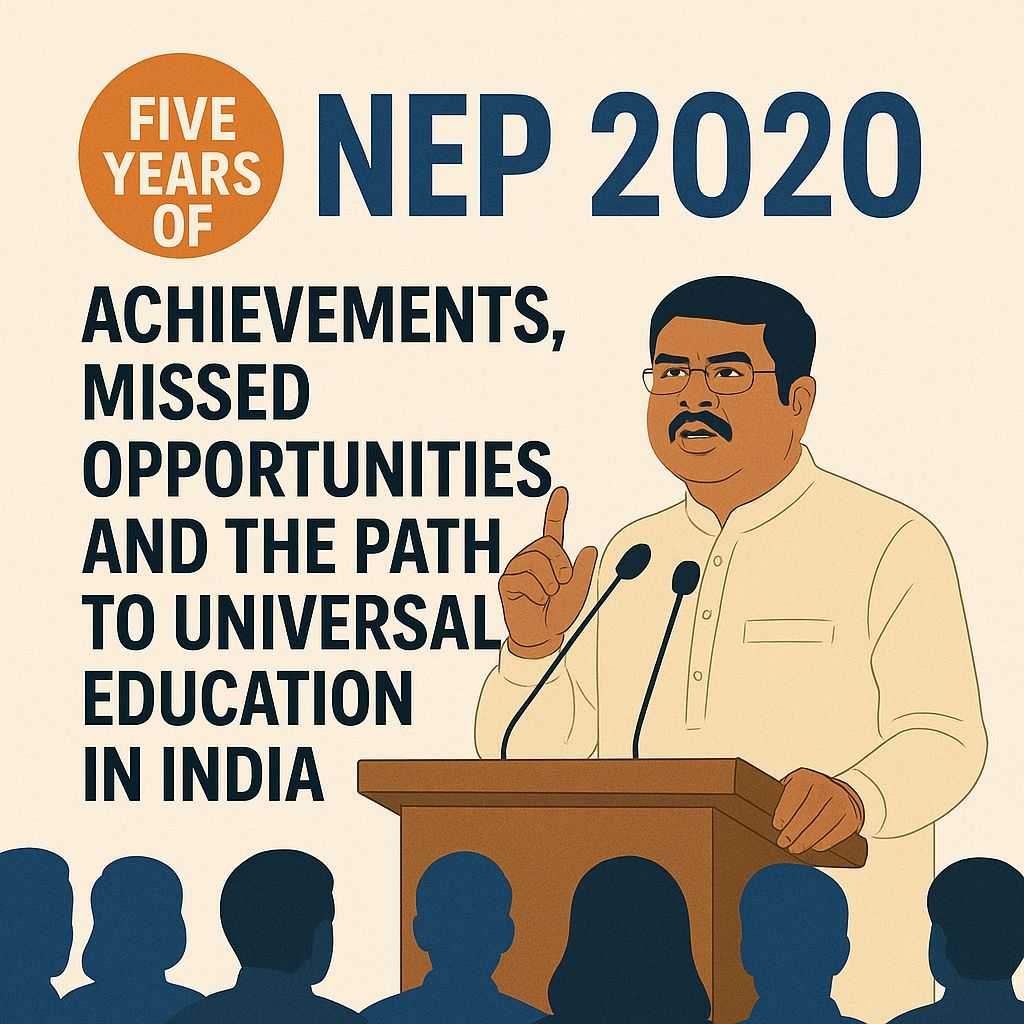 Five Years of NEP 2020: Achievements, Missed Opportunities, and the Path to Universal Education in India